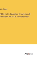 Tables for the Calculation of Interest on all sums frome One to Ten Thousand Dollars 3382123746 Book Cover