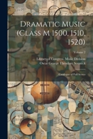 Dramatic Music (Class M 1500, 1510, 1520): Catalogue of Full Scores; Volume 2 1022769006 Book Cover