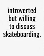 Introverted But Willing To Discuss Skateboarding: College Ruled Composition Notebook 1079831673 Book Cover