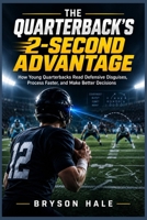 THE QUATERBACK’S 2-SECOND ADVANTAGE: How Young Quarterbacks Read Defensive Disguises, Process Faster, and Make Better Decisions B0HMFQDD41 Book Cover
