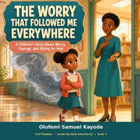 The Worry That Followed Me Everywhere: A Children’s Story About Worry, Courage, and Asking for Help (Inside My Mind Adventures) B0HG1RLXJ6 Book Cover