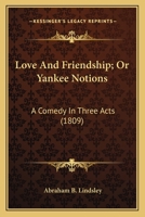 Love And Friendship; Or Yankee Notions: A Comedy In Three Acts (1809) 0548563977 Book Cover