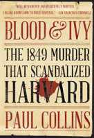 Blood  Ivy: The 1849 Murder That Scandalized Harvard 0393357325 Book Cover