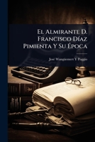 El Almirante D. Francisco DÃ-az Pimienta Y Su Ã poca (Spanish Edition) 1023699524 Book Cover
