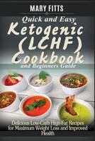 Quick & Easy Ketogenic (LCHF) Cooking with Beginners Guide: Delicious Low-Carb, High-Fat Recipes for Maxi-mum Weight Loss and Improved Health 1543130402 Book Cover