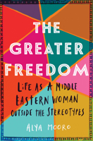 The Greater Freedom: Life as a Middle Eastern Woman Outside the Stereotypes 154204121X Book Cover