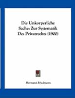 Die Unkorperliche Sache: Zur Systematik Des Privatrechts (1900) 1168304946 Book Cover