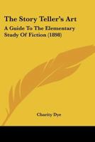 The Story Teller's Art: A Guide To The Elementary Study Of Fiction 1104785676 Book Cover