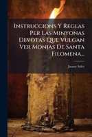 Instruccions Y Reglas Per Las Minyonas Devotas Que Vulgan Ver Monjas De Santa Filomena... 1270943413 Book Cover