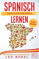 Spanisch einfach und spielerisch lernen – das 2 in 1 Buch für Anfänger mit Kurzgeschichten: Sprachführer für den Alltag und den Urlaub. Lerne ... Übungen & 15 Kurzgeschichten B08R15PQ99 Book Cover