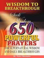 The Wisdom to Breakthrough: 650 Powerful Prayers for Supernatural Wisdom and Daily Breakthroughs 1522840605 Book Cover