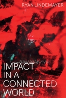 Impact in a Connected World: Be careful what you say, you don't know how they'll react. B0BCD4ZZZD Book Cover