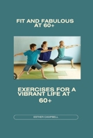 Fit and fabulous at 60+: Exercises for a vibrant life at 60+ B0CH2P1JFS Book Cover