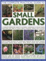 The Complete Practical Guide To Small Gardens: Practical Ideas For Creating 160 Inspiring Containers From Pots To Window Boxes And Hanging Baskets, Shown ... 2000 Beautiful Photographs And Illustratio 1844769127 Book Cover