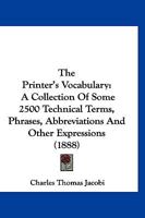 The Printer's Vocabulary: A Collection Of Some 2500 Technical Terms, Phrases, Abbreviations And Other Expressions 1120918197 Book Cover