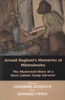 Arnold Daghani's Memories of Mikhailowka: The Illustrated Diary of a Slave Labour Camp Survivor 085303639X Book Cover