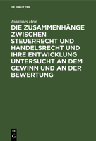 Die Zusammenh�nge Zwischen Steuerrecht Und Handelsrecht Und Ihre Entwicklung Untersucht an Dem Gewinn Und an Der Bewertung: Eine Bilanzrechtliche Und Bilanzkritische Darstellung Mit Praktischen Beispi 311117297X Book Cover