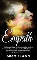 Empath: The Ultimate Guide to Master Your Personality, Overcome Fears and Nurture Your Gift; Emotional, Psychological and Spiritual Healing for Highly Sensitive People 1722115068 Book Cover