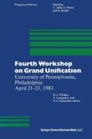 Fourth Workshop on Grand Unification: University of Pennsylvania, Philadelphia April 21-23, 1983 1475718144 Book Cover