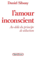 L'amour inconscient: Au-delà du principe de séduction 2246330114 Book Cover