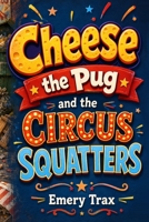Cheese the Pug and the Circus Squatters: A Funny Illustrated Beginner Reader Chapter Book for Kids Ages 6-9 B0H93Z55M1 Book Cover