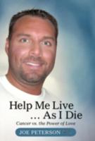 Help Me Live... As I Die, Cancer vs. the Power of Love 1475940955 Book Cover