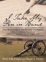 I Take My Pen in Hand: Civil War Letters of Two Soldiers and Friends: Sidney A. Lake and Conrad Litt, 100th N.Y. Volunteers, Co. C, Buffalo 1434334821 Book Cover