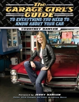 The Garage Girl's Guide to Everything You Need to Know About Your Car 1581825196 Book Cover