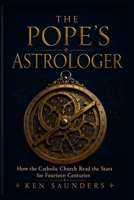 The Pope's Astrologer: The untold history of how the Catholic Church used astrology for fourteen centuries—and why it stopped. B0GY4K2JTY Book Cover
