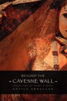 Beyond the Cayenne Wall: Collection of Short Stories 0595370098 Book Cover