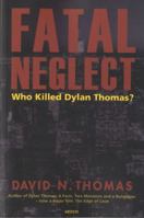 Fatal Neglect: Who Killed Dylan Thomas? 1854114808 Book Cover