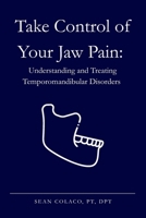 Take Control of Your Jaw Pain: Understanding and Treating Temporomandibular Disorders B0GSWBVVCK Book Cover