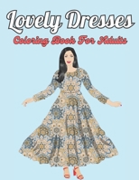 Lovely Dresses Coloring Book For Adults: Wonderful Dresses Fashion Coloring Book For Adults B09SNRVFG4 Book Cover