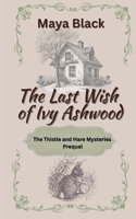 The Last Wish of Ivy Ashwood (The Thistle and Hare Mysteries) B0GZK89TCK Book Cover