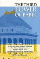 The Third Tower of Babel: The Solution to a 5,000 year Mystery regarding the Ark of the Covenant, Ancient Egypt, and the Second Coming of Jesus Christ 0892280980 Book Cover