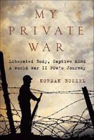 My Private War: Liberated Body, Captive Mind: A World War II POW's Journey 1605980676 Book Cover