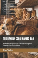 THE BAKERY CORGI NAMED BAO: A Heartwarming Story of a Very Clever Dog Who Saved Mr. Sunshine's Bakery (The Corgi Adventure Club) B0GSMY1L9T Book Cover