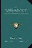 The Doctrine Of Universal Restoration Examined And Refuted, And The Objections To That Of Endless Punishment Considered And Answered 1432658689 Book Cover