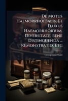 De Motus Haemorrhoidalis, Et Fluxus Haemorrhoidum, Diversitate, Bene Distinguenda ... Remonstratio, Etc 1179321189 Book Cover