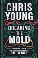 CHRIS YOUNG: BREAKING THE MOLD: A Biography of the Icon Who Redefined Country Music B0DZ895KMC Book Cover