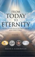 From Today to Eternity : A Study of Biblical Prophecy and End Times Volume 1 1963050789 Book Cover