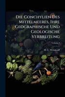 Die Conchylien Des Mittelmeeres, Ihre Geographische Und Geologische Verbreitung, Volume 2... 1275919200 Book Cover