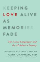 Keeping Love Alive as Memories Fade: The 5 Love Languages and the Alzheimer's Journey 0802414508 Book Cover