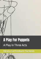A Play For Puppets: A Play in Three Acts 1737807602 Book Cover