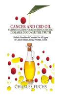 Cancer and CBD Oil Ultimate Guide For Reversing Chronic Diseases Discover The Truth: Holistic Benefits of Cannabis For All types of Cancer: Breast, Lung, Prostate, Colon 1725602954 Book Cover