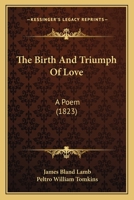 The Birth And Triumph Of Love: A Poem (1823) 1241169136 Book Cover
