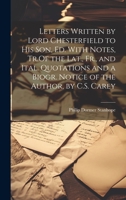 Letters Written by Lord Chesterfield to His Son, Ed. With Notes, Tr.Of the Lat., Fr., and Ital. Quotations and a Biogr. Notice of the Author, by C.S. Carey 1020380977 Book Cover