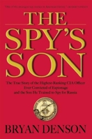 The Spy's Son: The True Story of the Highest-Ranking CIA Officer Ever Convicted of Espionage and the Son He Trained to Spy for Russia 0802125190 Book Cover