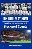 The Long Way Home: The Rise, Fall and Rebirth of Stockport County from Football League Glory to Non-League Exile and Back B0H98HF558 Book Cover