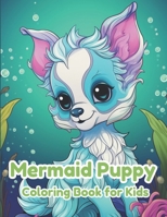 Mermaid Puppy Coloring Book for Kids: Fun and simple 25 Unique and Cute Coloring Pages for kids Ages 4-8 B0CLP7FLMJ Book Cover